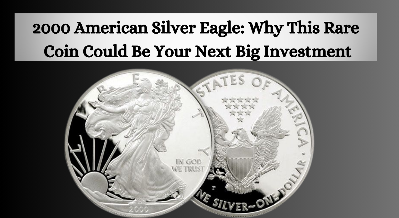 2000 American Silver Eagle: Why This Rare Coin Could Be Your Next Big Investment