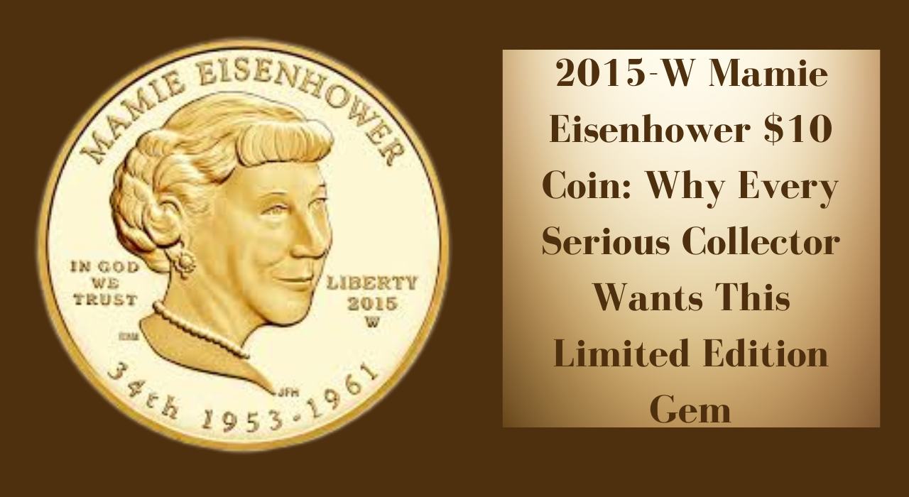 2015-W Mamie Eisenhower $10 Coin: Why Every Serious Collector Wants This Limited Edition Gem