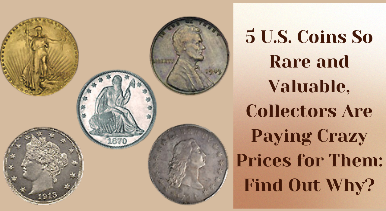 5 U.S. Coins So Rare and Valuable, Collectors Are Paying Crazy Prices for Them: Find Out Why?