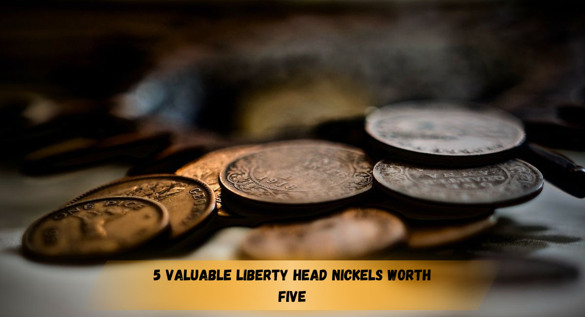 Discover the Most Valuable Liberty Head Nickels: Coins Worth a Fortune