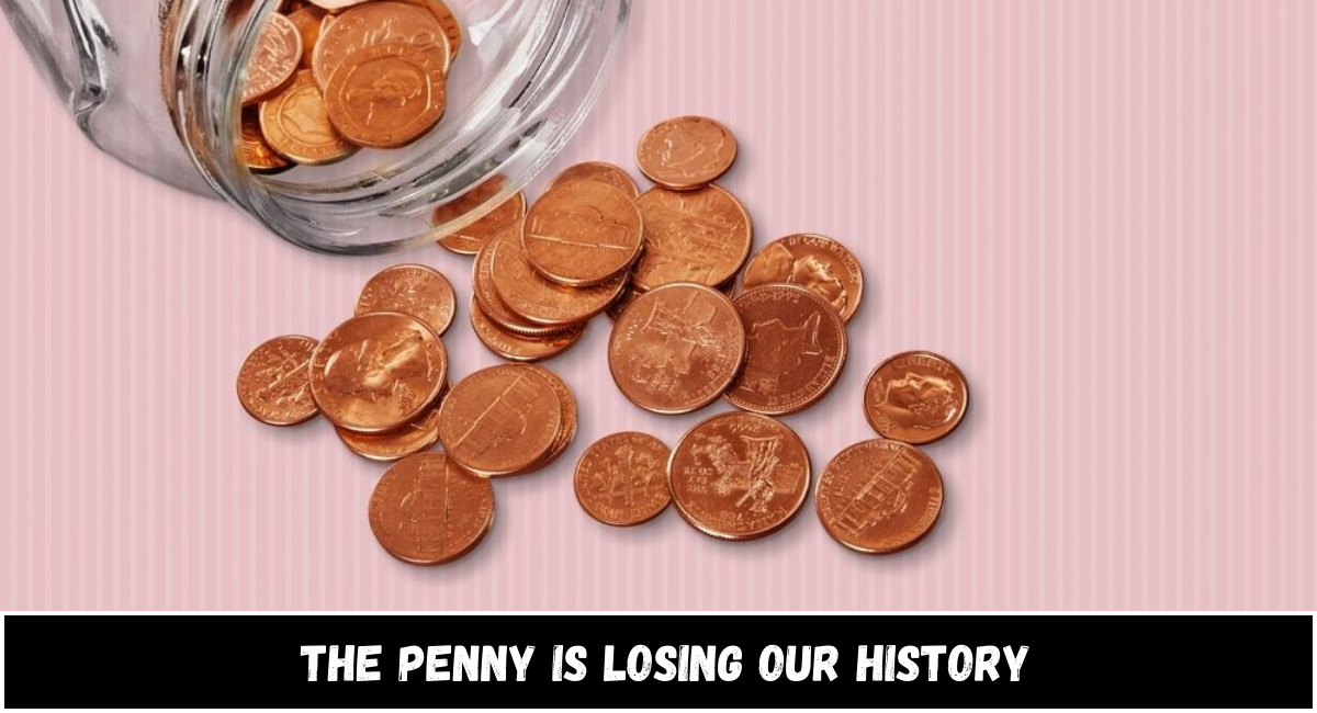 The Penny is Losing Our History