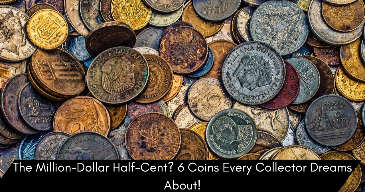 The Million-Dollar Half-Cent? 6 Coins Every Collector Dreams About!