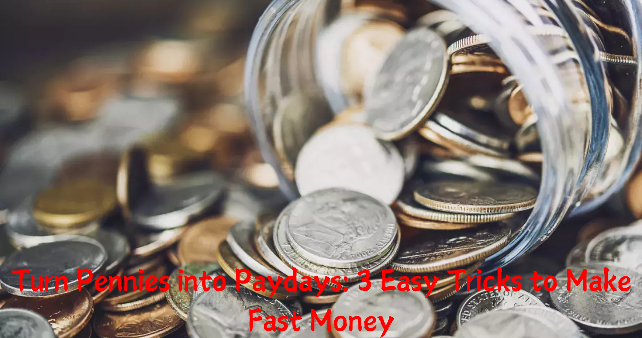 Turn Pennies into Paydays: 3 Easy Tricks to Make Fast Money